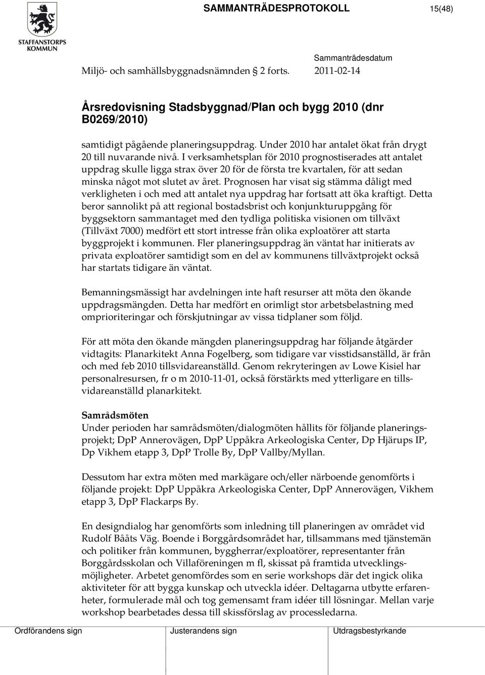 I verksamhetsplan för 2010 prognostiserades att antalet uppdrag skulle ligga strax över 20 för de första tre kvartalen, för att sedan minska något mot slutet av året.