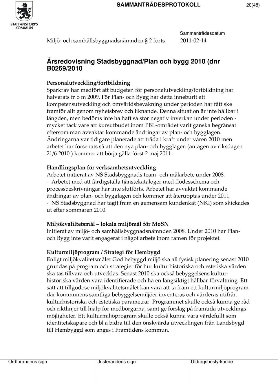 2009. För Plan och Bygg har detta inneburit att kompetensutveckling och omvärldsbevakning under perioden har fått ske framför allt genom nyhetsbrev och liknande.