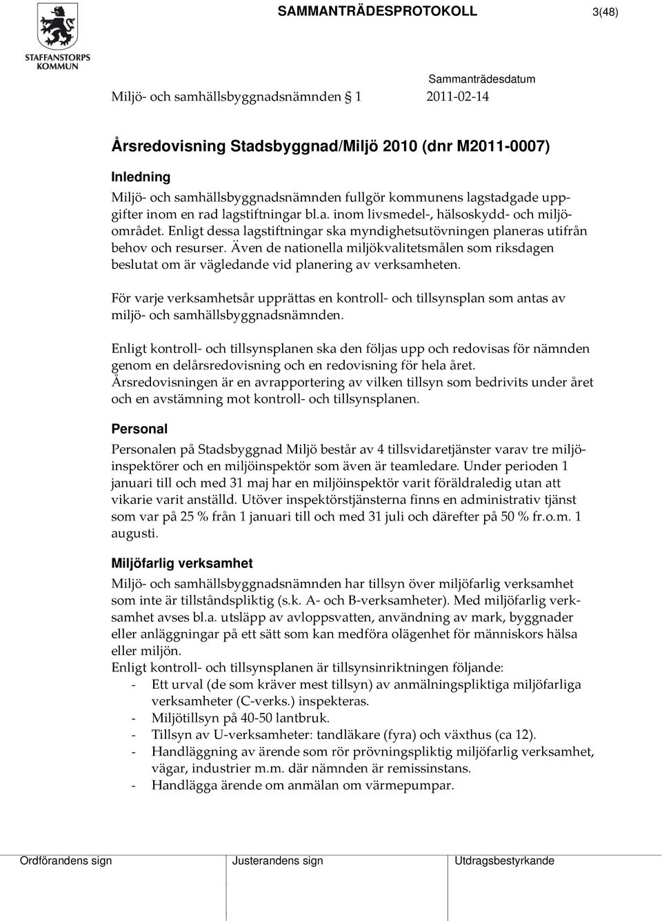 Även de nationella miljökvalitetsmålen som riksdagen beslutat om är vägledande vid planering av verksamheten.