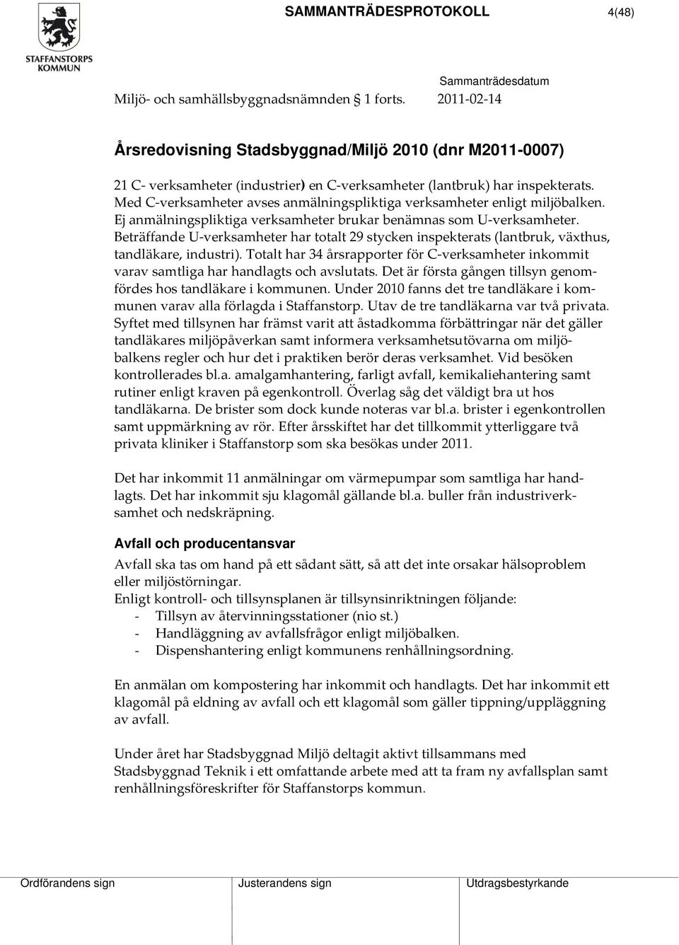 Med C verksamheter avses anmälningspliktiga verksamheter enligt miljöbalken. Ej anmälningspliktiga verksamheter brukar benämnas som U verksamheter.