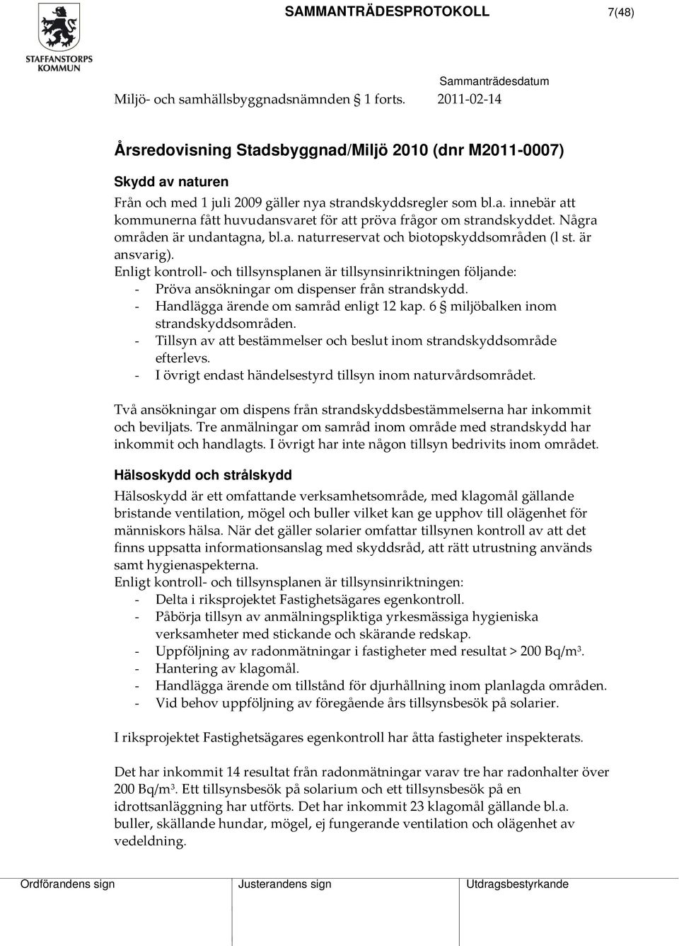 Några områden är undantagna, bl.a. naturreservat och biotopskyddsområden (l st. är ansvarig).