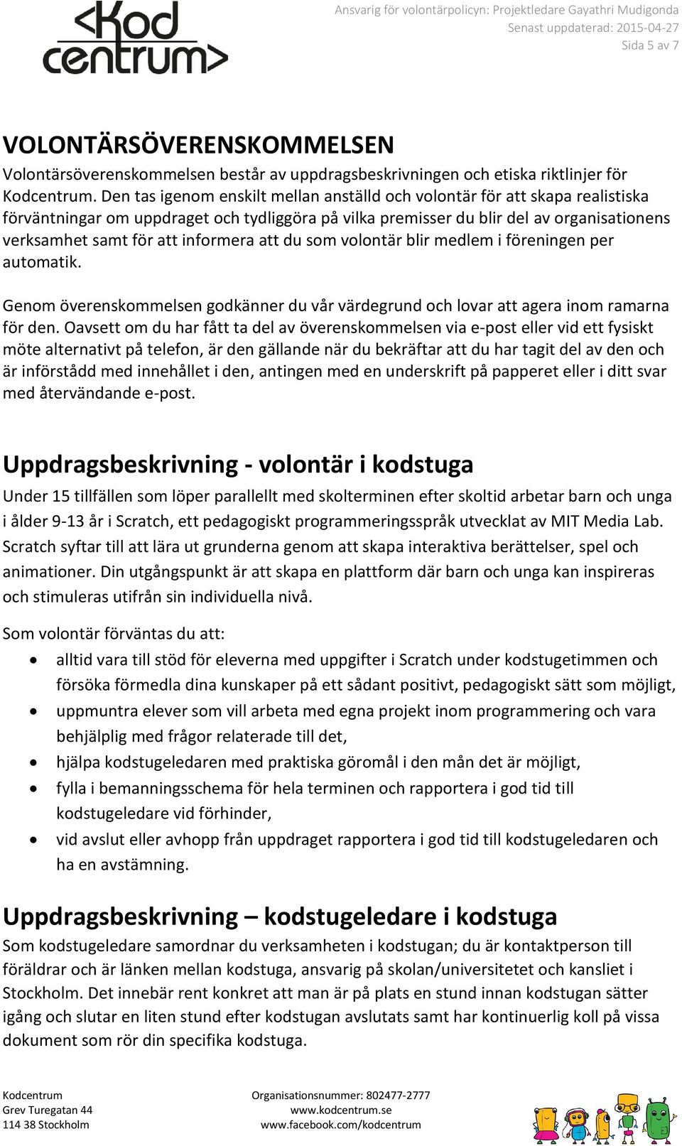 informera att du som volontär blir medlem i föreningen per automatik. Genom överenskommelsen godkänner du vår värdegrund och lovar att agera inom ramarna för den.