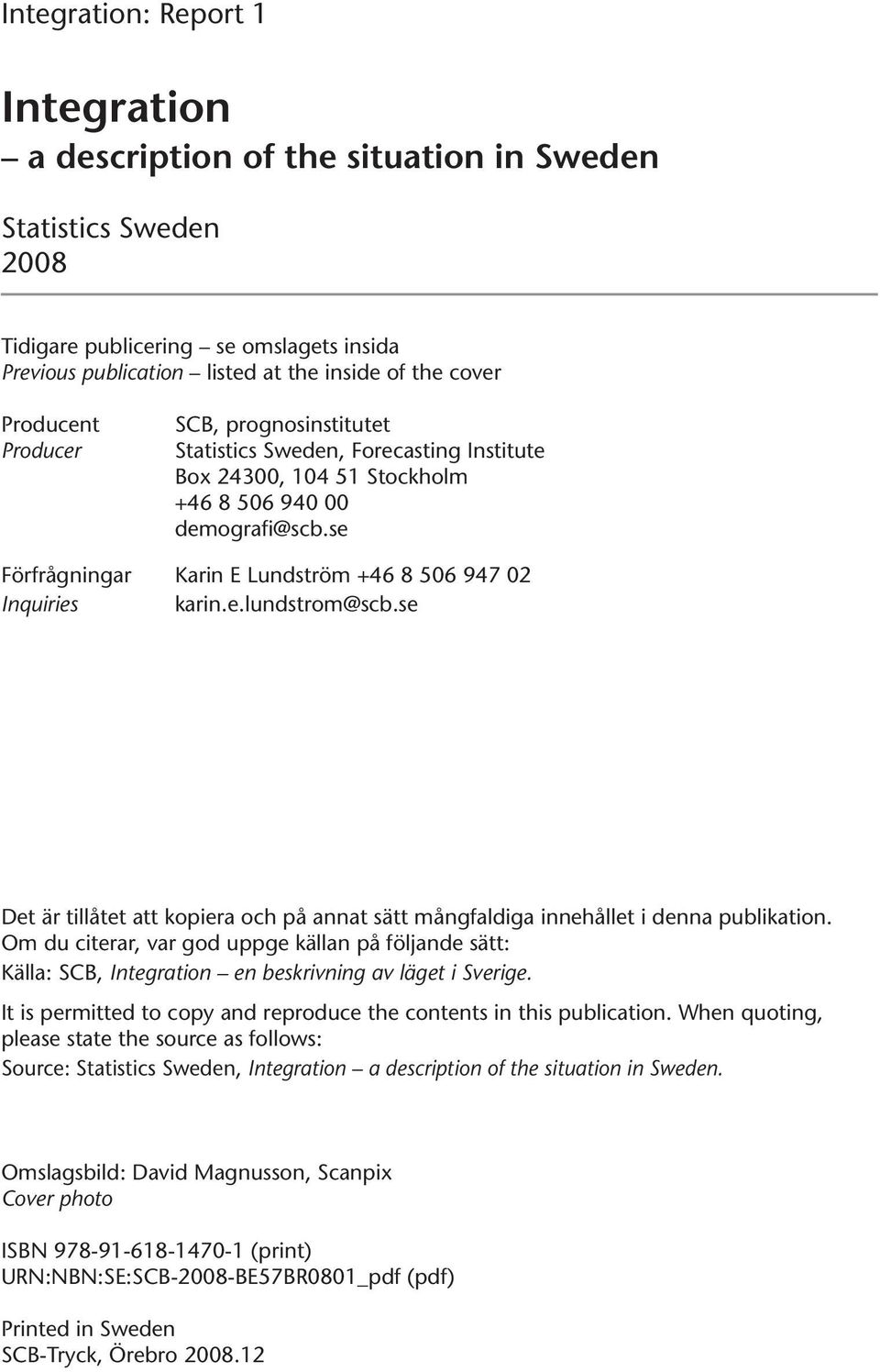 se Förfrågningar Karin E Lundström +46 8 506 947 02 Inquiries karin.e.lundstrom@scb.se Det är tillåtet att kopiera och på annat sätt mångfaldiga innehållet i denna publikation.