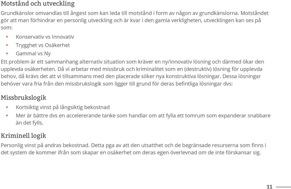 ett sammanhang alternativ situation som kräver en ny/innovativ lösning och därmed ökar den upplevda osäkerheten.