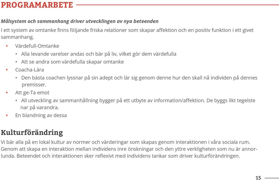 Värdefull-Omtanke Alla levande varelser andas och bär på liv, vilket gör dem värdefulla Att se andra som värdefulla skapar omtanke Coacha-Lära Den bästa coachen lyssnar på sin adept och lär sig genom