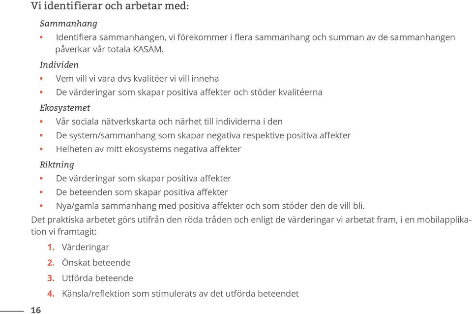 system/sammanhang som skapar negativa respektive positiva affekter Helheten av mitt ekosystems negativa affekter Riktning De värderingar som skapar positiva affekter De beteenden som skapar positiva