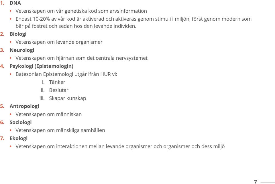 Neurologi Vetenskapen om hjärnan som det centrala nervsystemet 4. Psykologi (Epistemologin) Batesonian Epistemologi utgår ifrån HUR vi: i. Tänker ii.