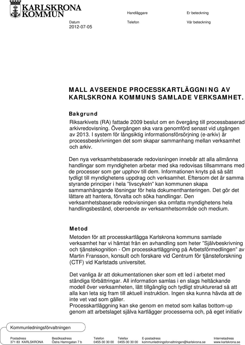 I system för långsiktig informationsförsörjning (e-arkiv) är processbeskrivningen det som skapar sammanhang mellan och arkiv.