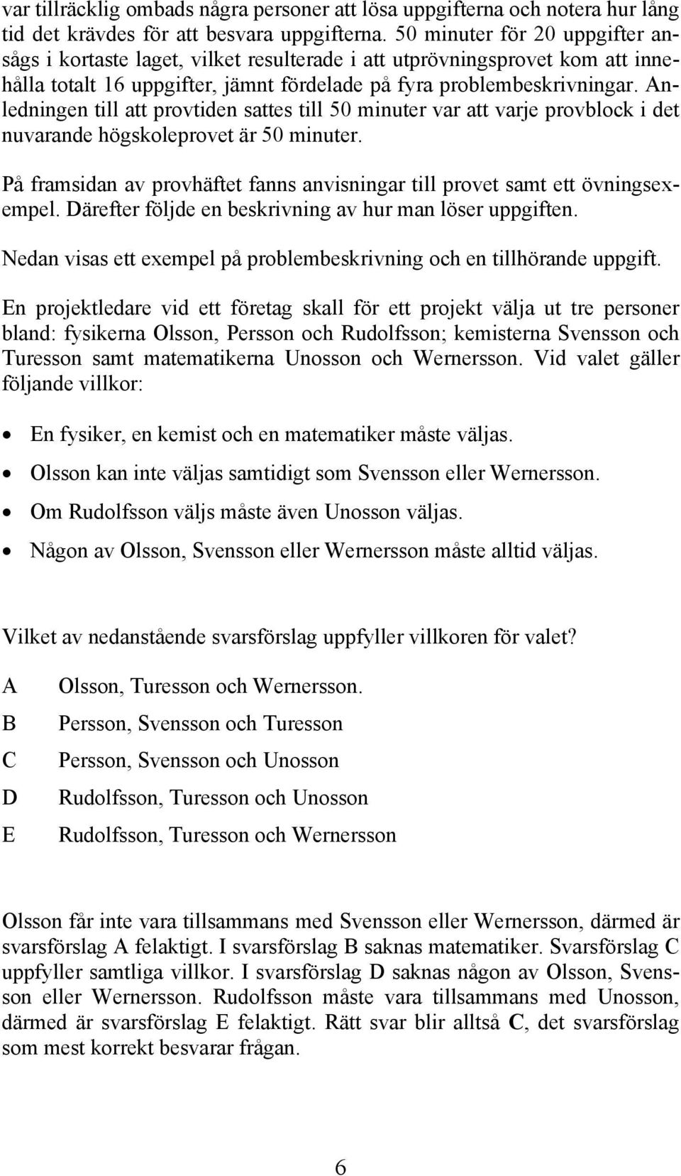 Anledningen till att provtiden sattes till 50 minuter var att varje provblock i det nuvarande högskoleprovet är 50 minuter.