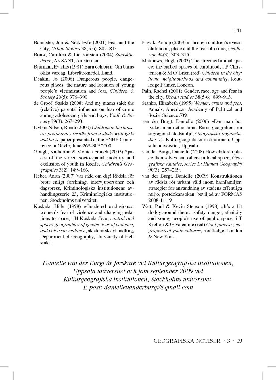 de Groof, Saskia (2008) And my mama said: the (relative) parental influence on fear of crime among adolescent girls and boys, Youth & Society 39(3): 267 293.