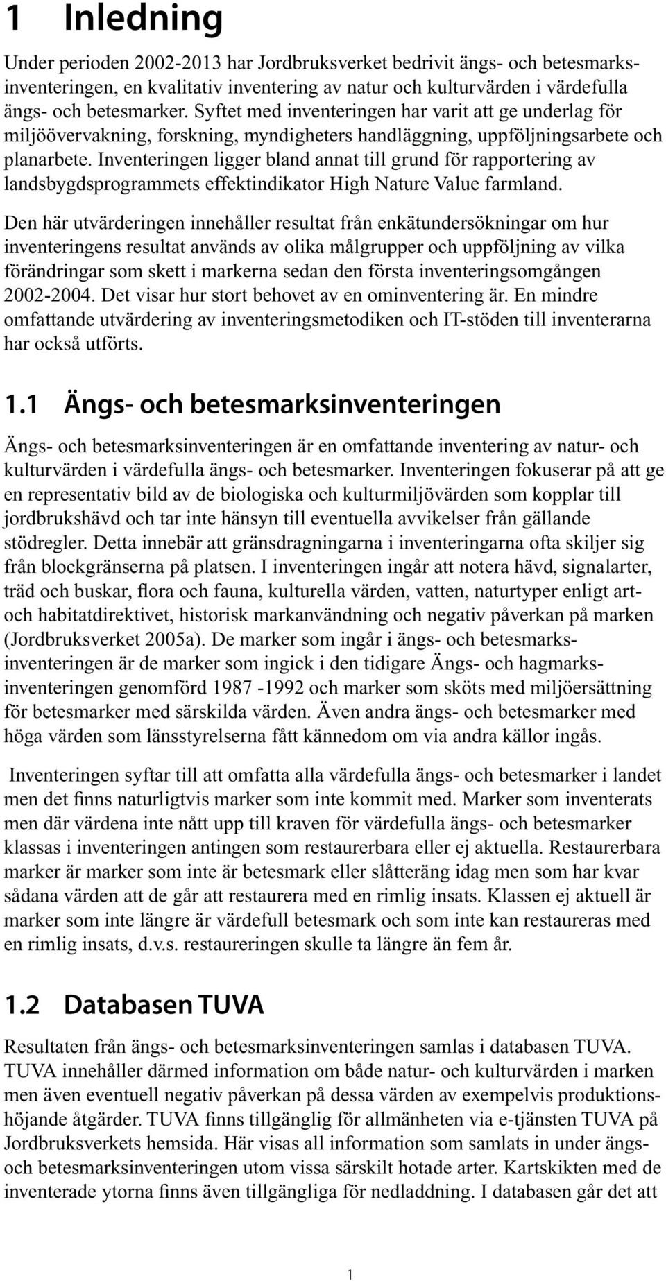 Inventeringen ligger bland annat till grund för rapportering av landsbygdsprogrammets effektindikator High Nature Value farmland.