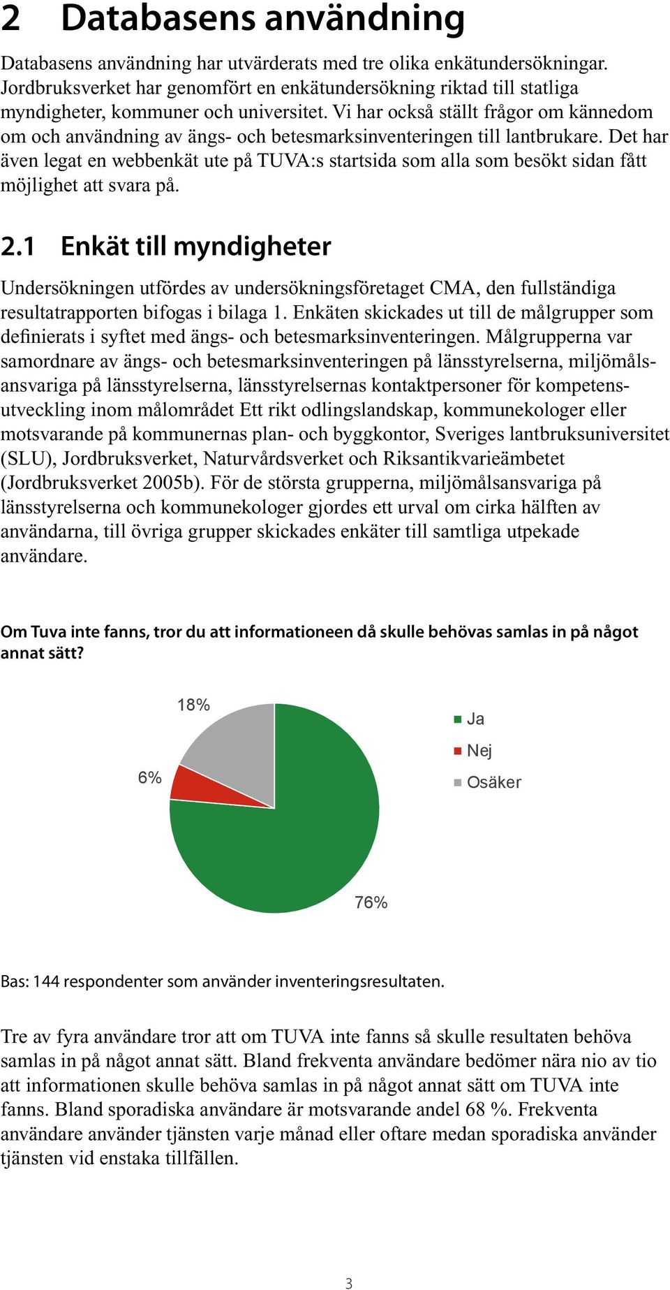 Vi har också ställt frågor om kännedom om och användning av ängs- och betesmarksinventeringen till lantbrukare.