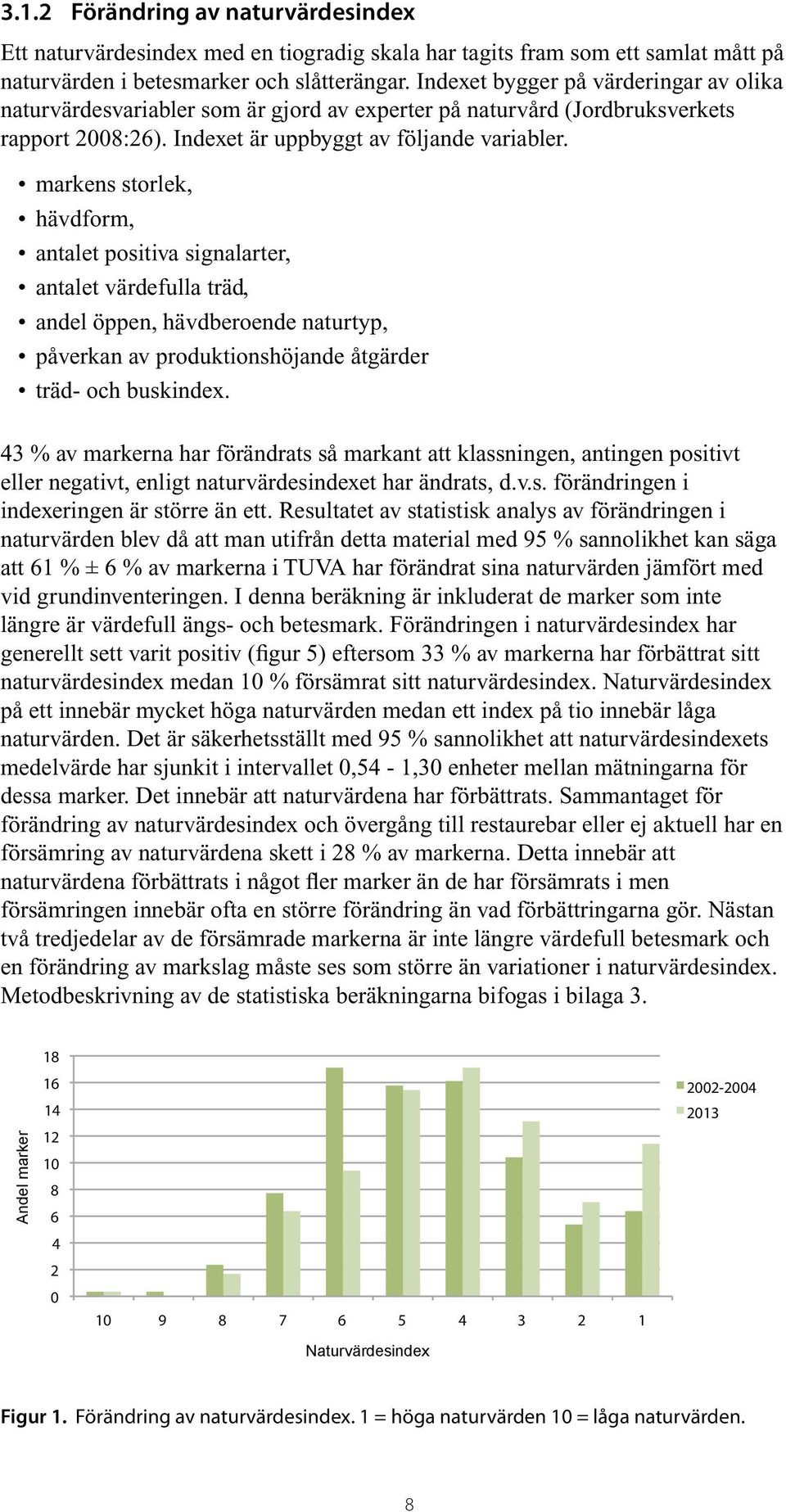 markens storlek, hävdform, antalet positiva signalarter, antalet värdefulla träd, andel öppen, hävdberoende naturtyp, påverkan av produktionshöjande åtgärder träd- och buskindex.