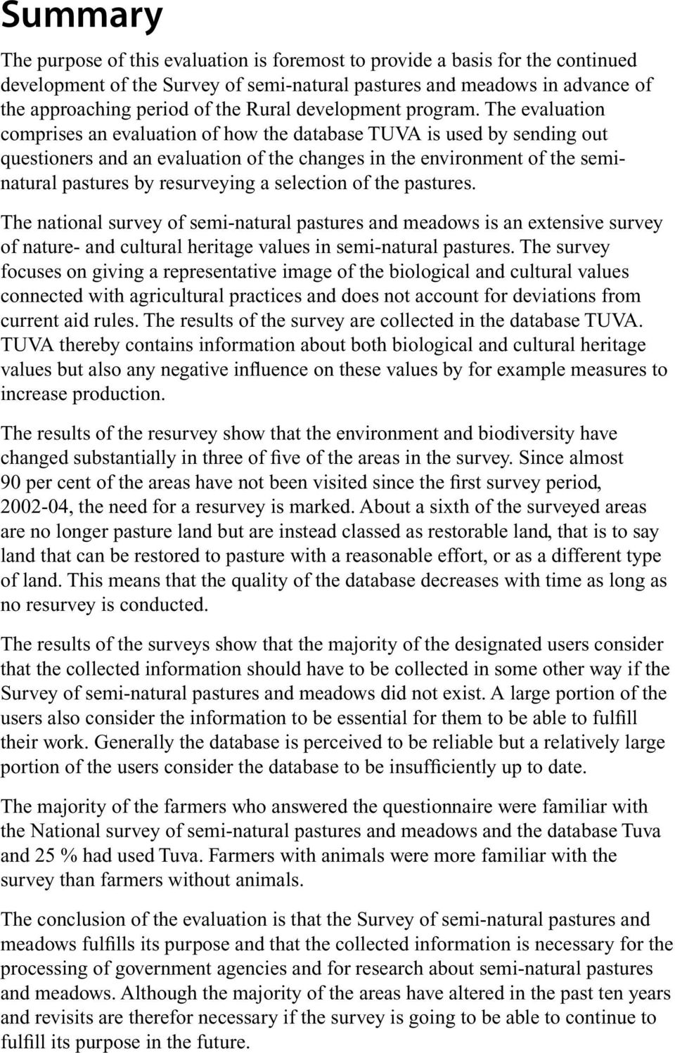 The evaluation comprises an evaluation of how the database TUVA is used by sending out questioners and an evaluation of the changes in the environment of the seminatural pastures by resurveying a