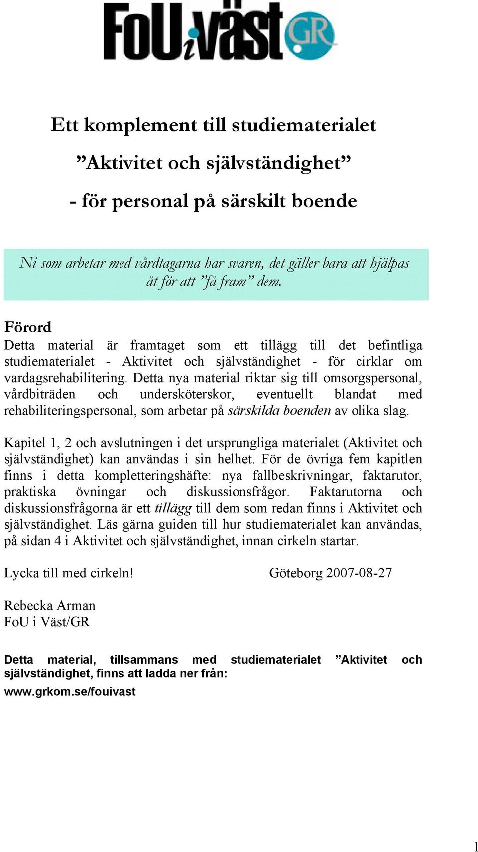 Detta nya material riktar sig till omsorgspersonal, vårdbiträden och undersköterskor, eventuellt blandat med rehabiliteringspersonal, som arbetar på särskilda boenden av olika slag.