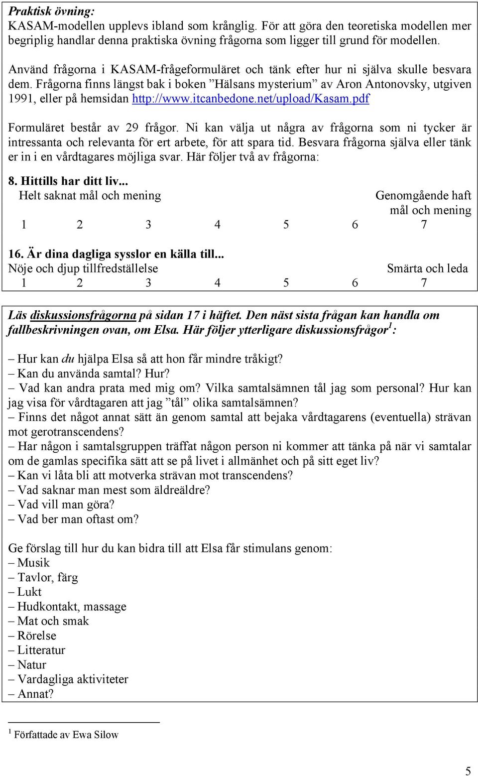 Frågorna finns längst bak i boken Hälsans mysterium av Aron Antonovsky, utgiven 1991, eller på hemsidan http://www.itcanbedone.net/upload/kasam.pdf Formuläret består av 29 frågor.