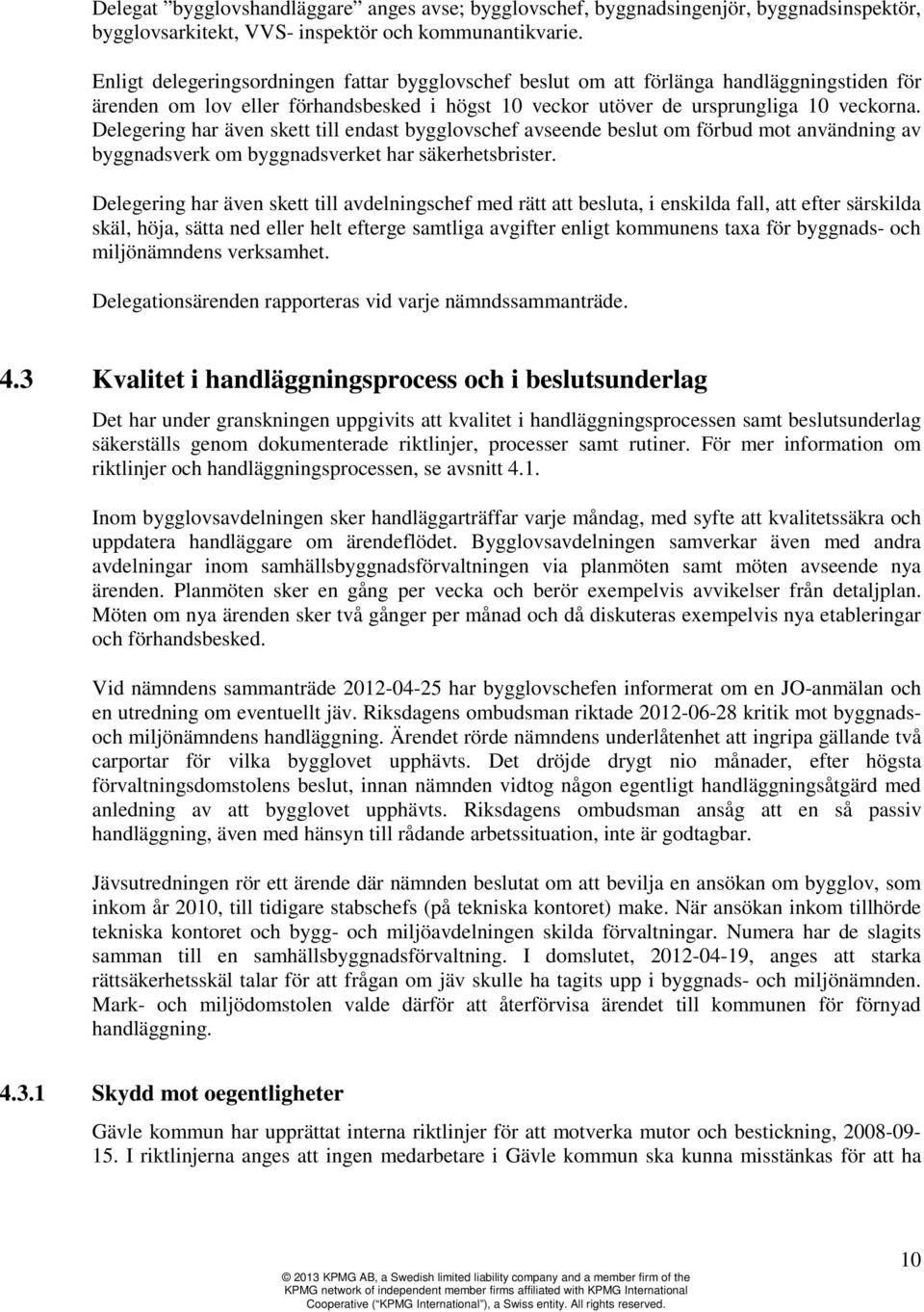 Delegering har även skett till endast bygglovschef avseende beslut om förbud mot användning av byggnadsverk om byggnadsverket har säkerhetsbrister.