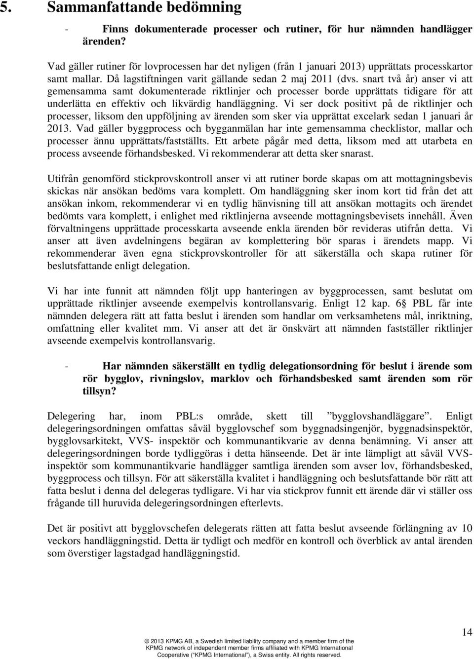 snart två år) anser vi att gemensamma samt dokumenterade riktlinjer och processer borde upprättats tidigare för att underlätta en effektiv och likvärdig handläggning.