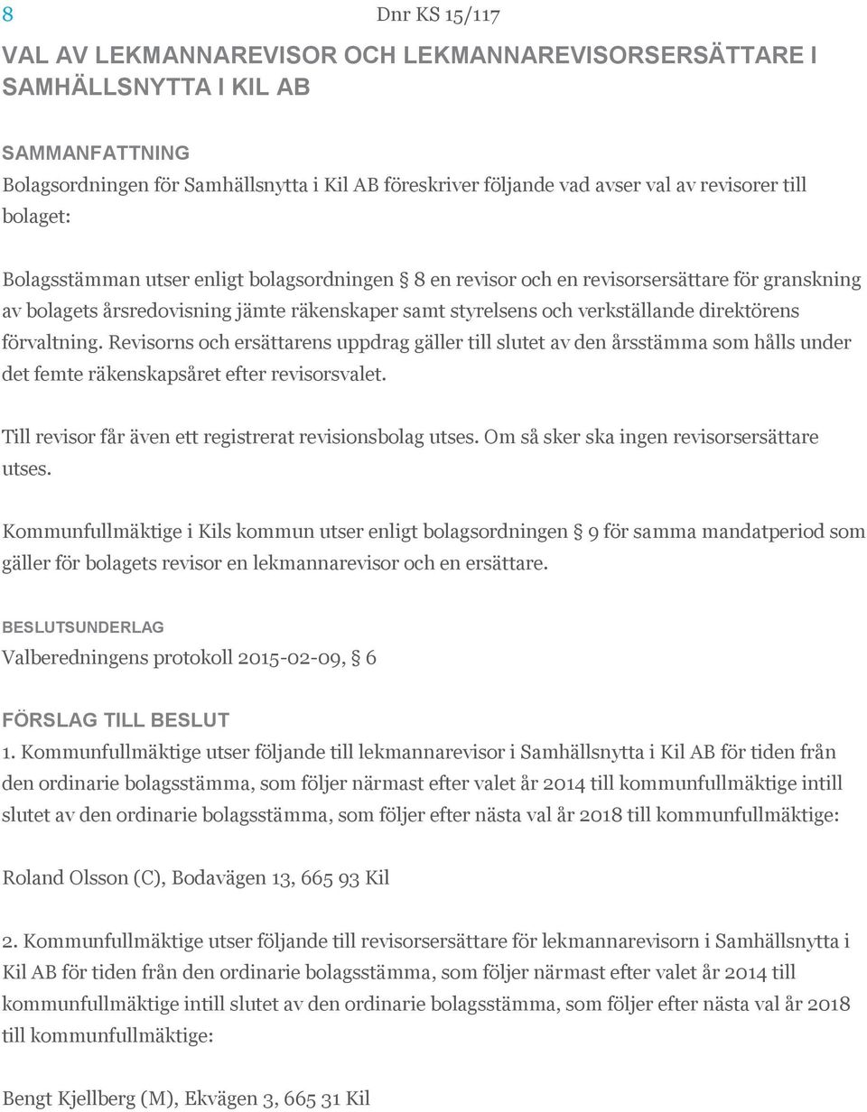 Revisorns och ersättarens uppdrag gäller till slutet av den årsstämma som hålls under det femte räkenskapsåret efter revisorsvalet. Till revisor får även ett registrerat revisionsbolag utses.