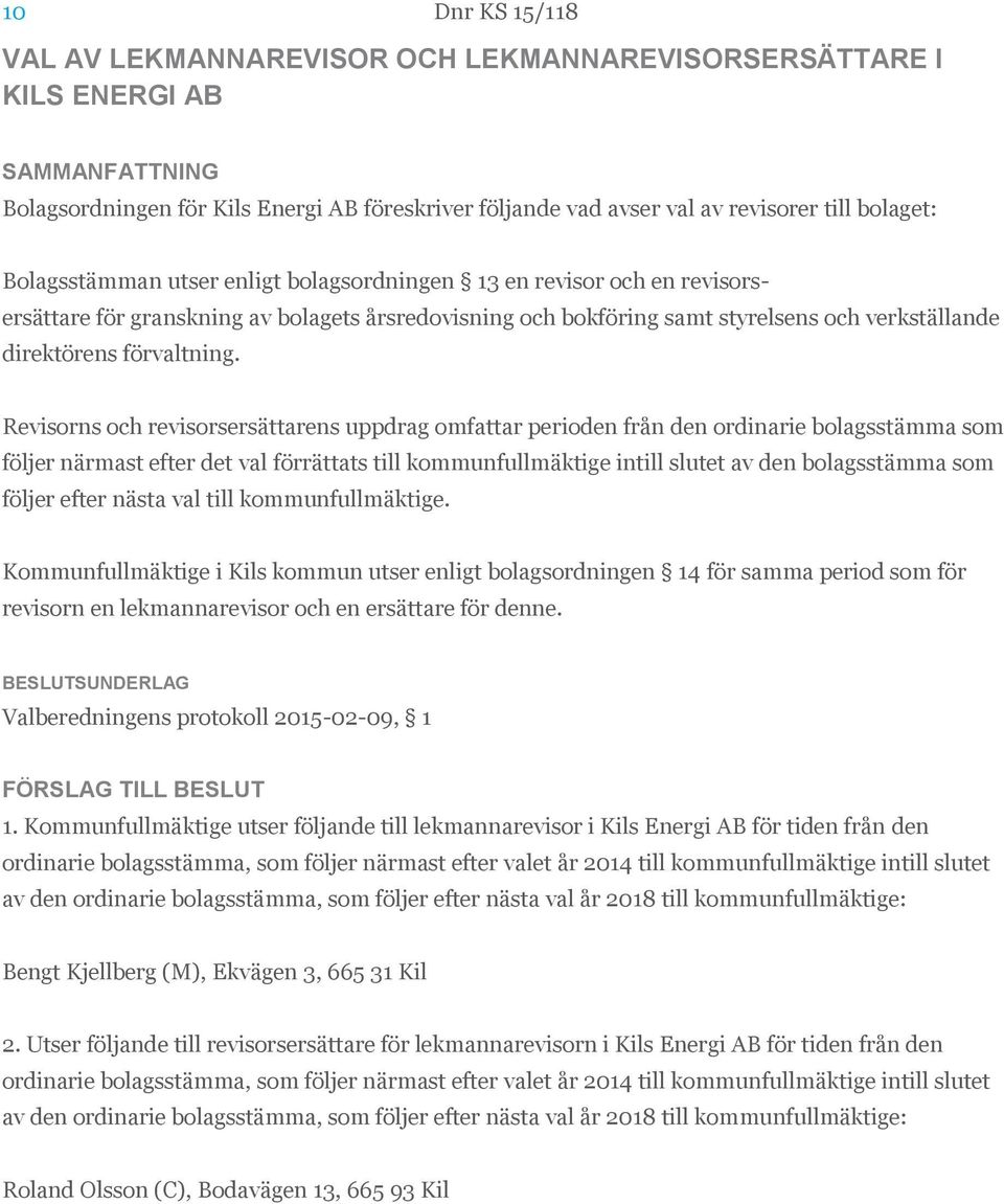 Revisorns och revisorsersättarens uppdrag omfattar perioden från den ordinarie bolagsstämma som följer närmast efter det val förrättats till kommunfullmäktige intill slutet av den bolagsstämma som