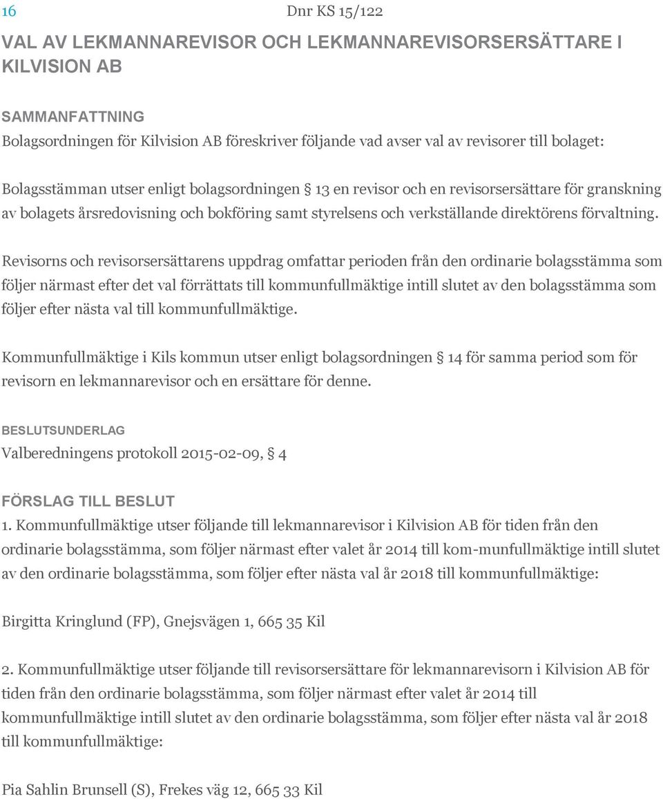 Revisorns och revisorsersättarens uppdrag omfattar perioden från den ordinarie bolagsstämma som följer närmast efter det val förrättats till kommunfullmäktige intill slutet av den bolagsstämma som