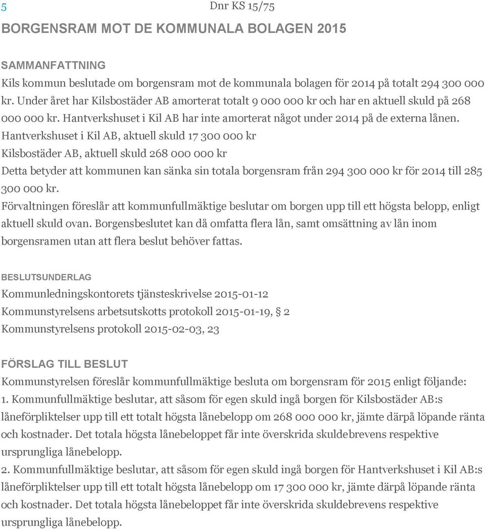 Hantverkshuset i Kil AB, aktuell skuld 17 300 000 kr Kilsbostäder AB, aktuell skuld 268 000 000 kr Detta betyder att kommunen kan sänka sin totala borgensram från 294 300 000 kr för 2014 till 285 300