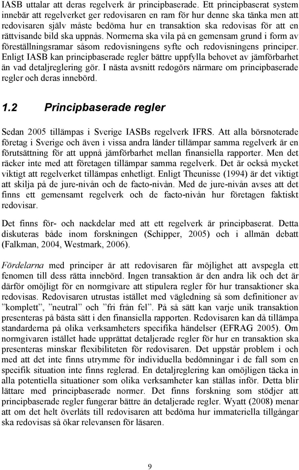 ska uppnås. Normerna ska vila på en gemensam grund i form av föreställningsramar såsom redovisningens syfte och redovisningens principer.