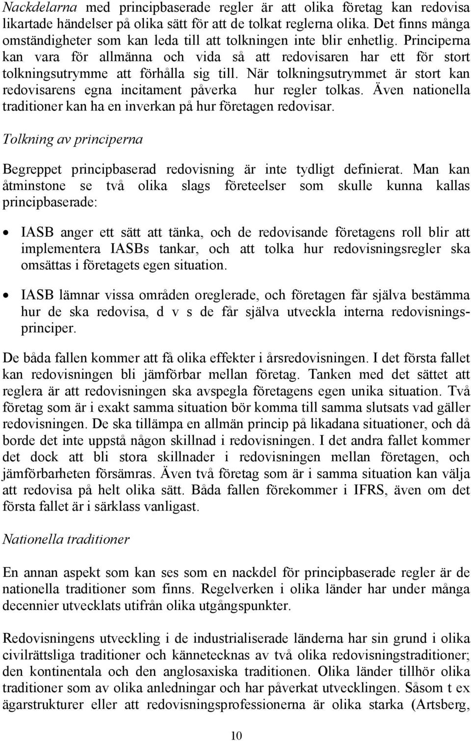 Principerna kan vara för allmänna och vida så att redovisaren har ett för stort tolkningsutrymme att förhålla sig till.