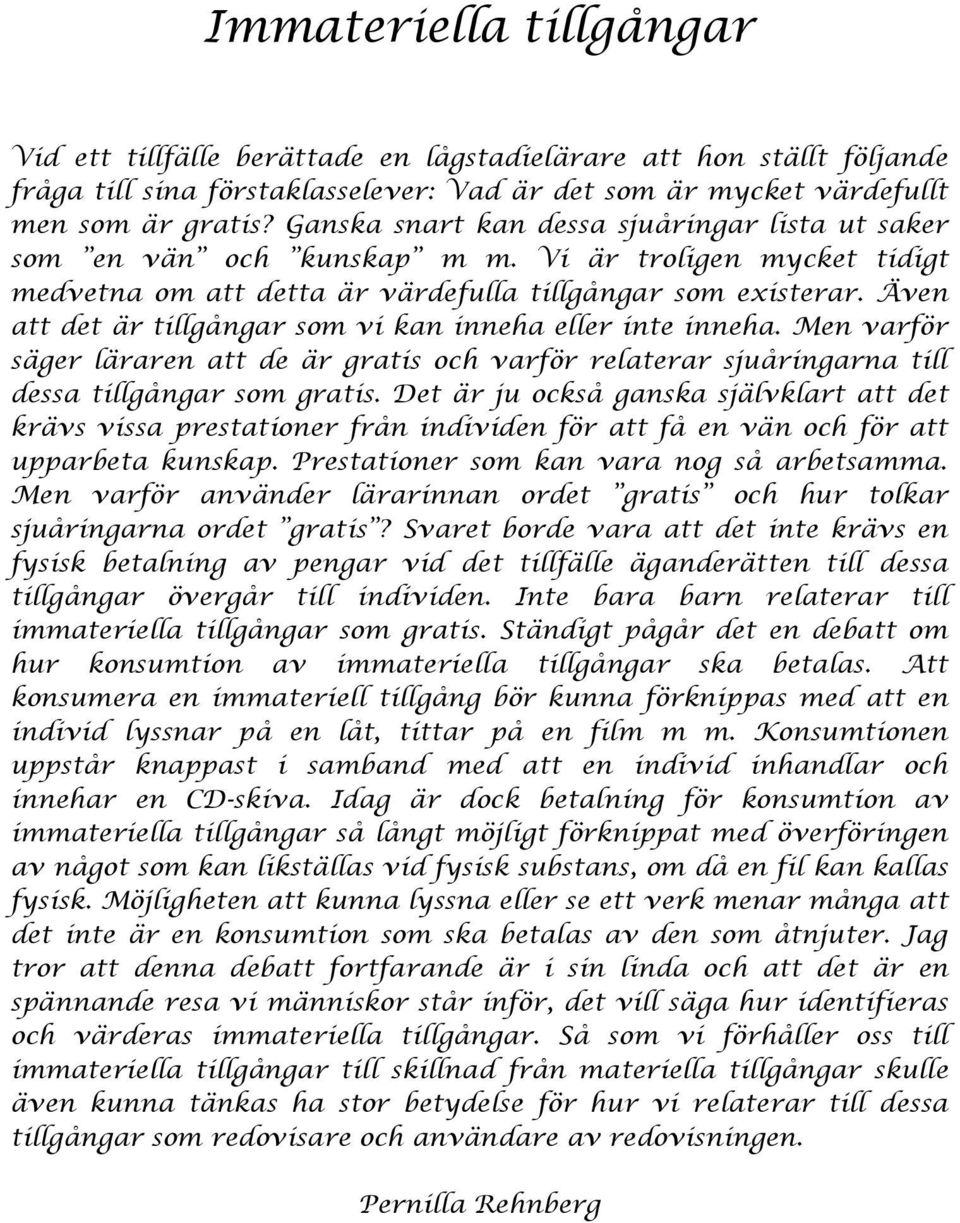 Även att det är tillgångar som vi kan inneha eller inte inneha. Men varför säger läraren att de är gratis och varför relaterar sjuåringarna till dessa tillgångar som gratis.