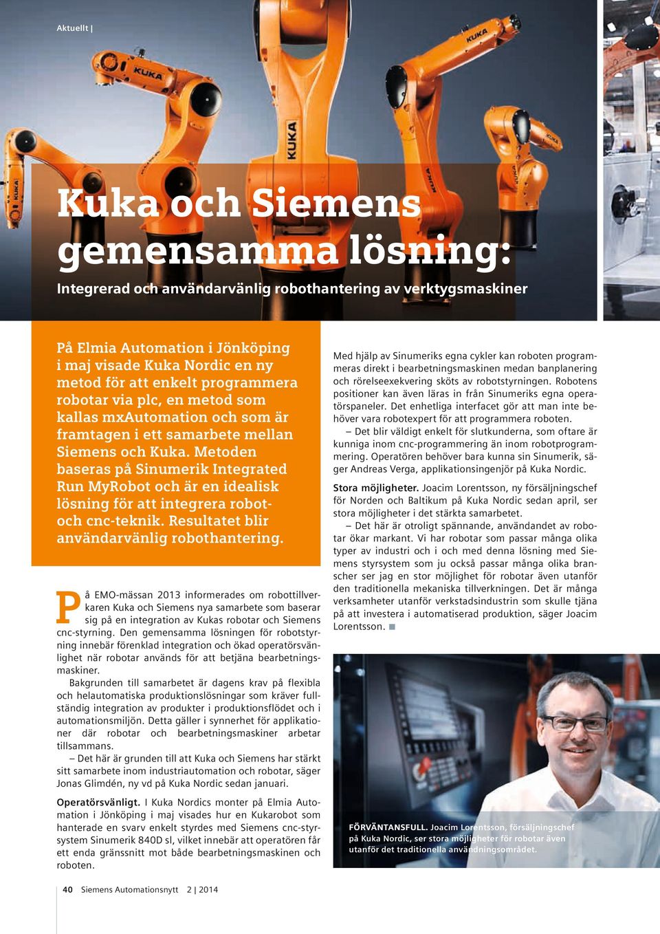 Metoden baseras på Sinumerik Integrated Run MyRobot och är en idealisk lösning för att integrera robotoch cnc-teknik. Resultatet blir användarvänlig robothantering.