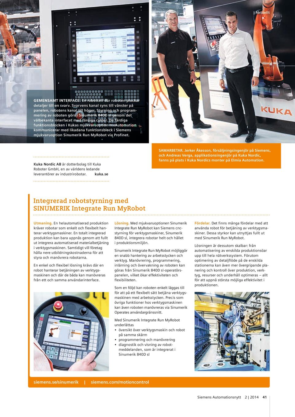 De färdiga funktionsblocken i Kukas mjukvaruoption mxautomation kommunicerar med likadana funktionsblock i Siemens mjukvaruoption Sinumerik Run MyRobot via Profinet. SAMARBETAR.