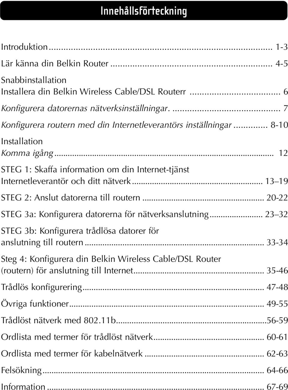 .. 13 19 STEG 2: Anslut datorerna till routern... 20-22 STEG 3a: Konfigurera datorerna för nätverksanslutning... 23 32 STEG 3b: Konfigurera trådlösa datorer för anslutning till routern.