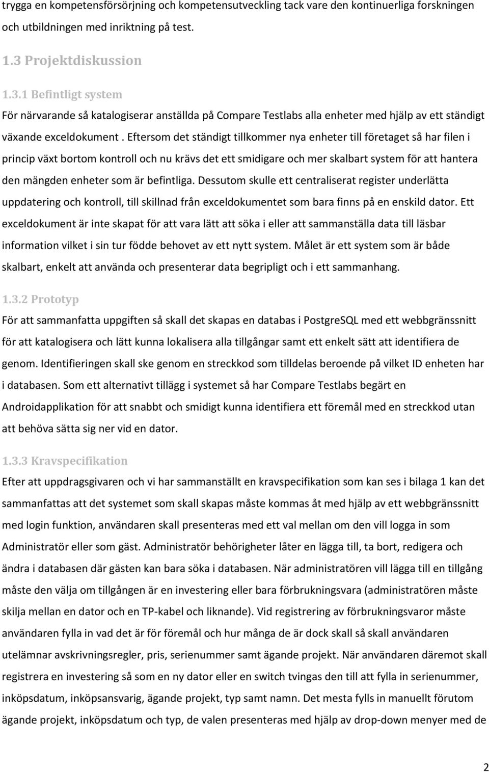 Eftersom det ständigt tillkommer nya enheter till företaget så har filen i princip växt bortom kontroll och nu krävs det ett smidigare och mer skalbart system för att hantera den mängden enheter som