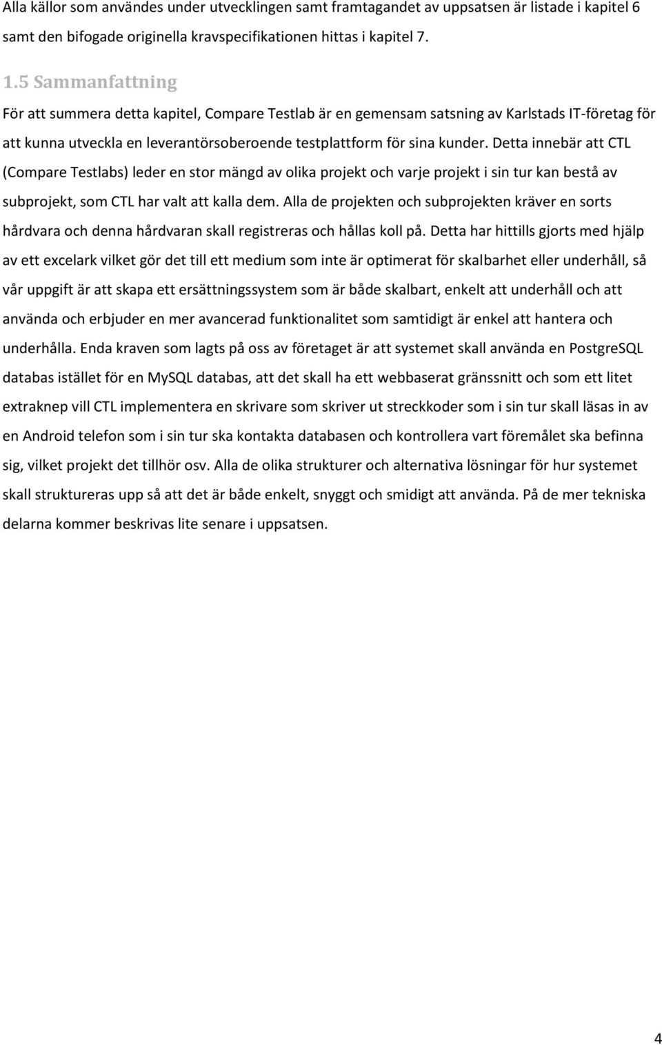 Detta innebär att CTL (Compare Testlabs) leder en stor mängd av olika projekt och varje projekt i sin tur kan bestå av subprojekt, som CTL har valt att kalla dem.