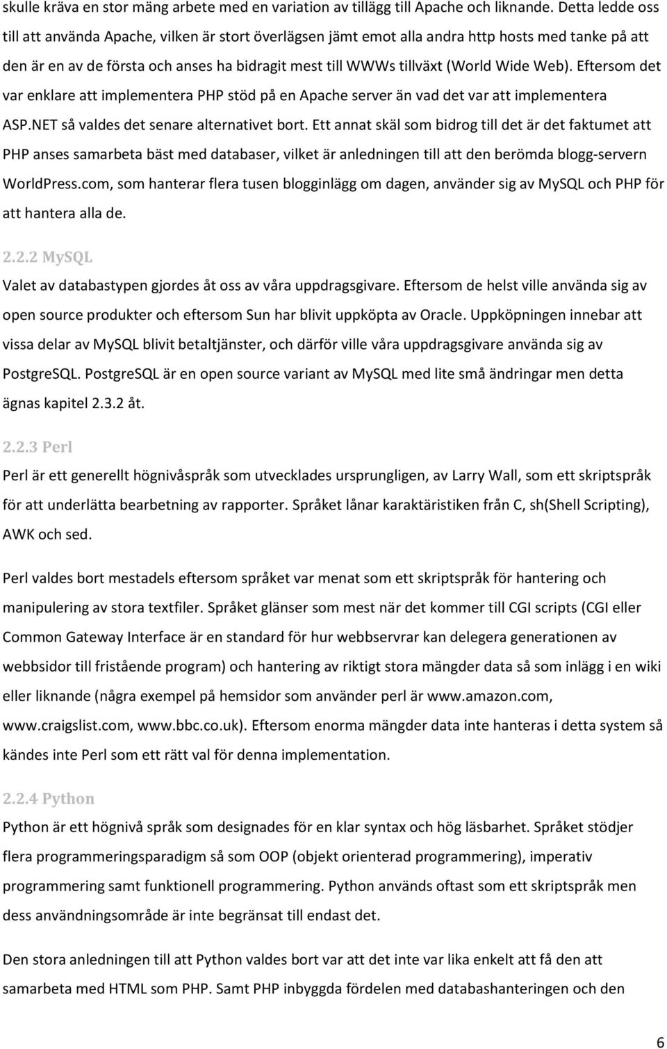 Web). Eftersom det var enklare att implementera PHP stöd på en Apache server än vad det var att implementera ASP.NET så valdes det senare alternativet bort.