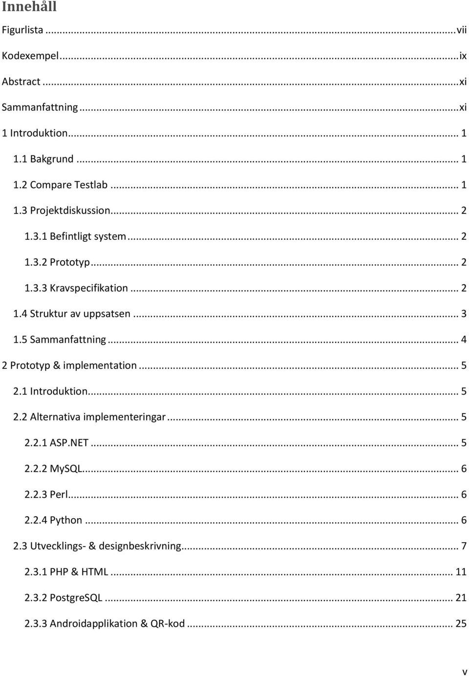 .. 4 2 Prototyp & implementation... 5 2.1 Introduktion... 5 2.2 Alternativa implementeringar... 5 2.2.1 ASP.NET... 5 2.2.2 MySQL... 6 2.2.3 Perl.