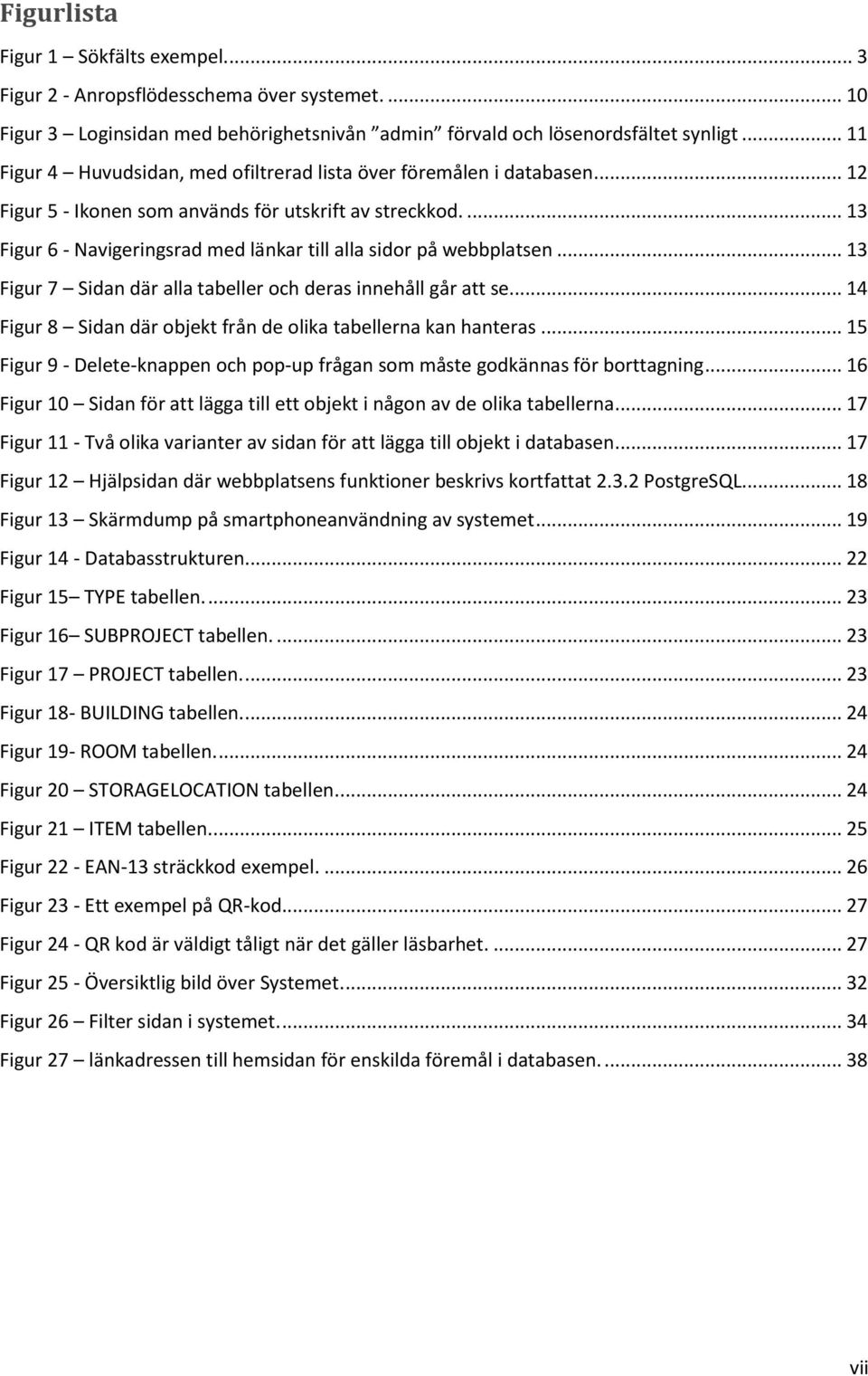 ... 13 Figur 6 - Navigeringsrad med länkar till alla sidor på webbplatsen... 13 Figur 7 Sidan där alla tabeller och deras innehåll går att se.