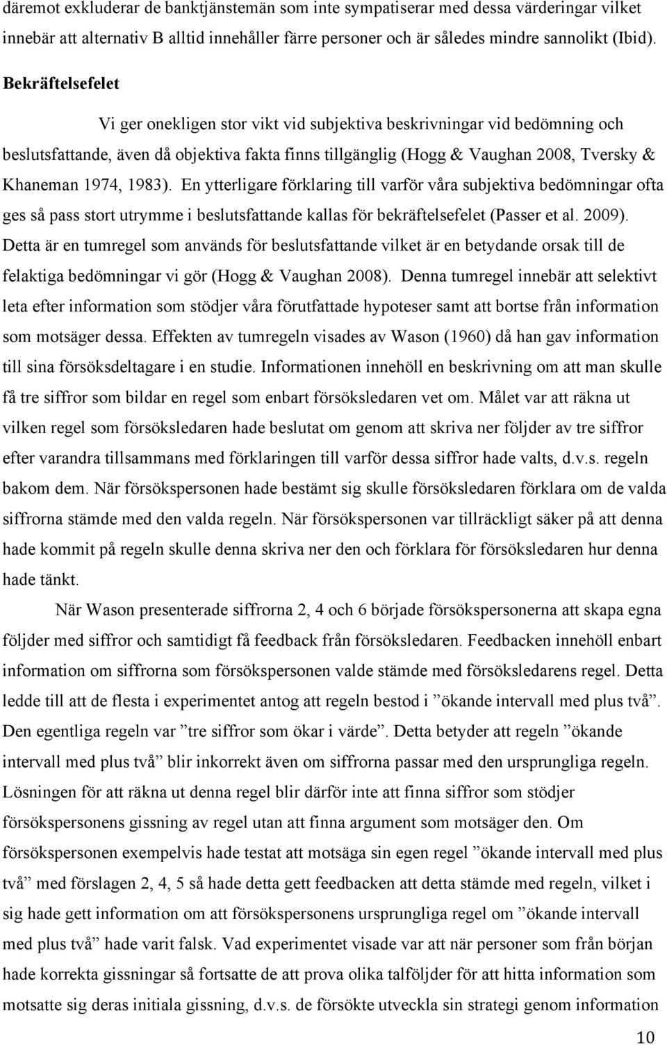 1983). En ytterligare förklaring till varför våra subjektiva bedömningar ofta ges så pass stort utrymme i beslutsfattande kallas för bekräftelsefelet (Passer et al. 2009).