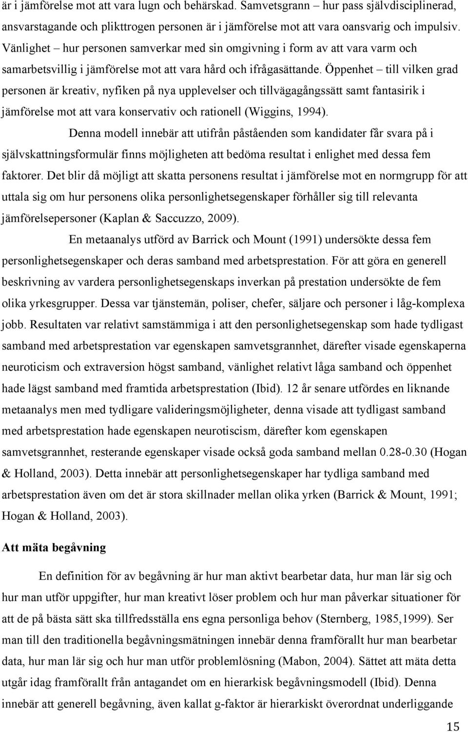 Öppenhet till vilken grad personen är kreativ, nyfiken på nya upplevelser och tillvägagångssätt samt fantasirik i jämförelse mot att vara konservativ och rationell (Wiggins, 1994).