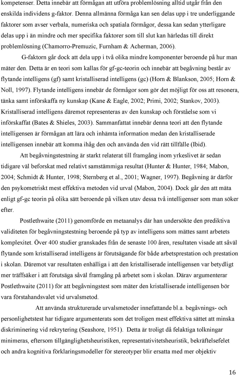 som till slut kan härledas till direkt problemlösning (Chamorro-Premuzic, Furnham & Acherman, 2006). G-faktorn går dock att dela upp i två olika mindre komponenter beroende på hur man mäter den.