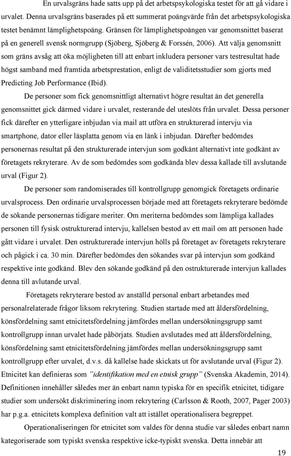 Gränsen för lämplighetspoängen var genomsnittet baserat på en generell svensk normgrupp (Sjöberg, Sjöberg & Forssén, 2006).