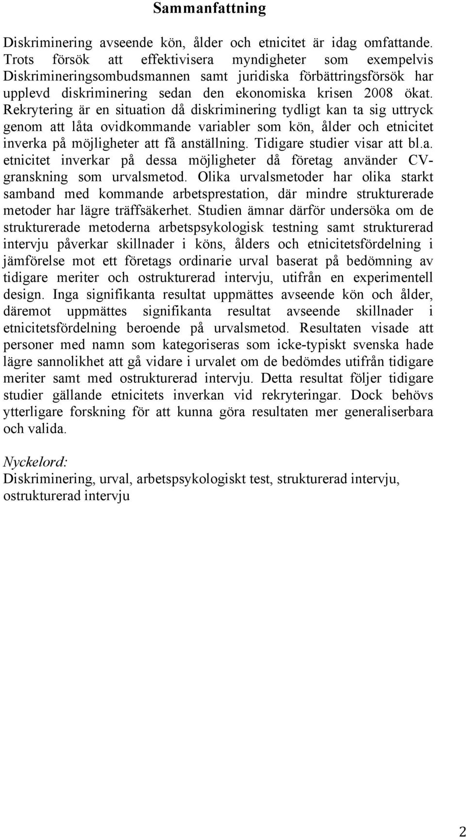 Rekrytering är en situation då diskriminering tydligt kan ta sig uttryck genom att låta ovidkommande variabler som kön, ålder och etnicitet inverka på möjligheter att få anställning.