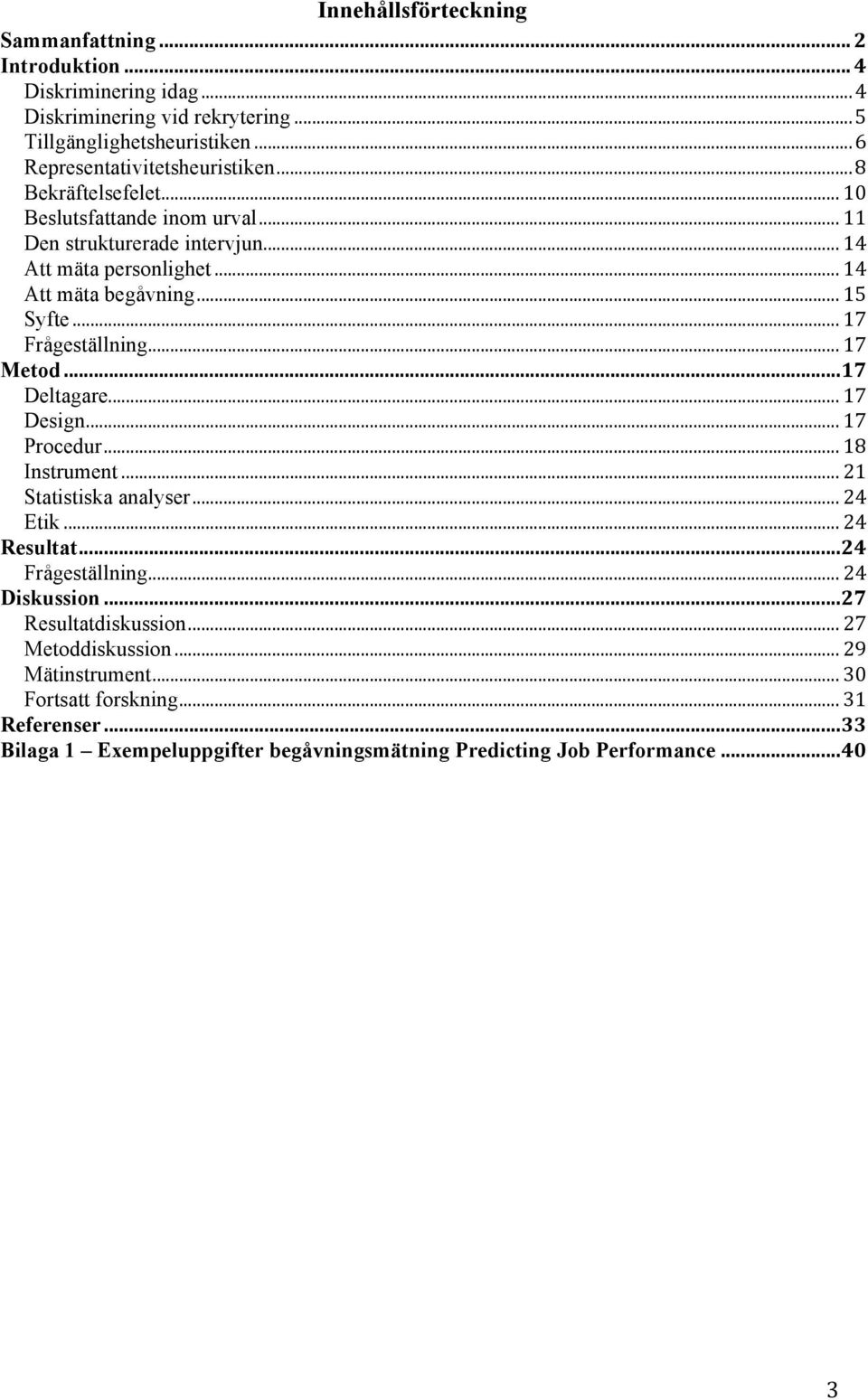 .. 15 Syfte... 17 Frågeställning... 17 Metod... 17 Deltagare... 17 Design... 17 Procedur... 18 Instrument... 21 Statistiska analyser... 24 Etik... 24 Resultat... 24 Frågeställning.