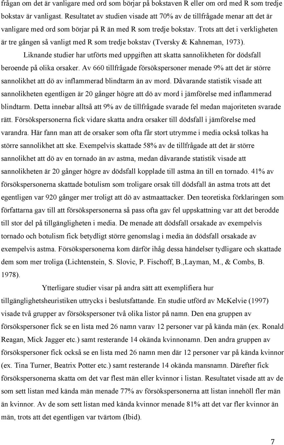 Trots att det i verkligheten är tre gången så vanligt med R som tredje bokstav (Tversky & Kahneman, 1973).