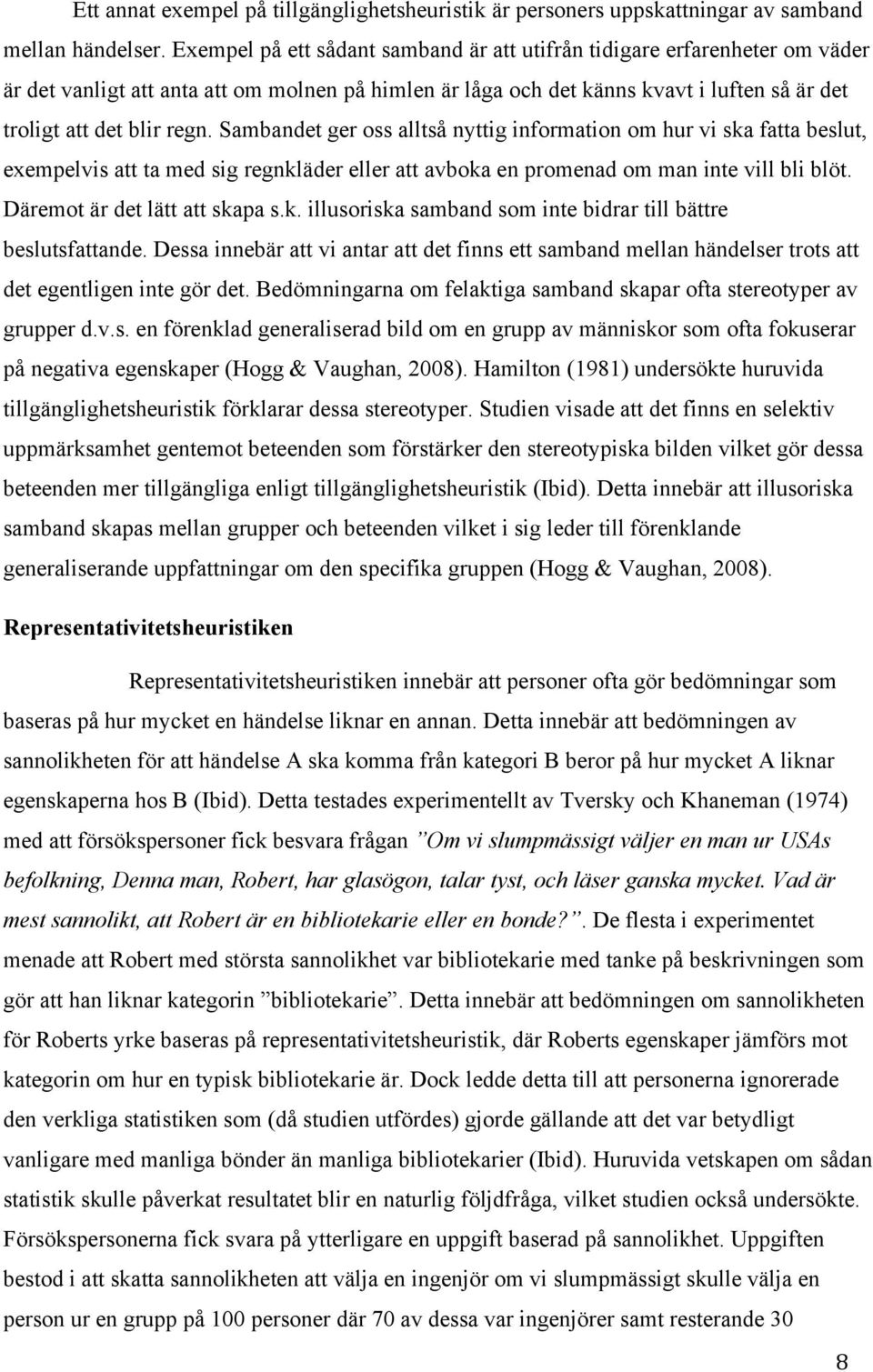 Sambandet ger oss alltså nyttig information om hur vi ska fatta beslut, exempelvis att ta med sig regnkläder eller att avboka en promenad om man inte vill bli blöt. Däremot är det lätt att skapa s.k. illusoriska samband som inte bidrar till bättre beslutsfattande.