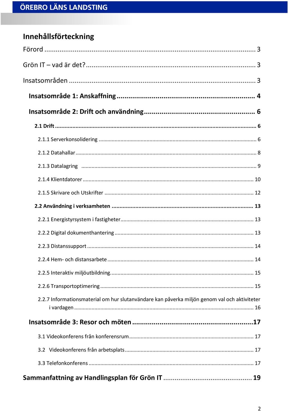 .. 13 2.2.3 Distanssupport... 14 2.2.4 Hem- och distansarbete... 14 2.2.5 Interaktiv miljöutbildning... 15 2.2.6 Transportoptimering... 15 2.2.7 Informationsmaterial om hur slutanvändare kan påverka miljön genom val och aktiviteter i vardagen.