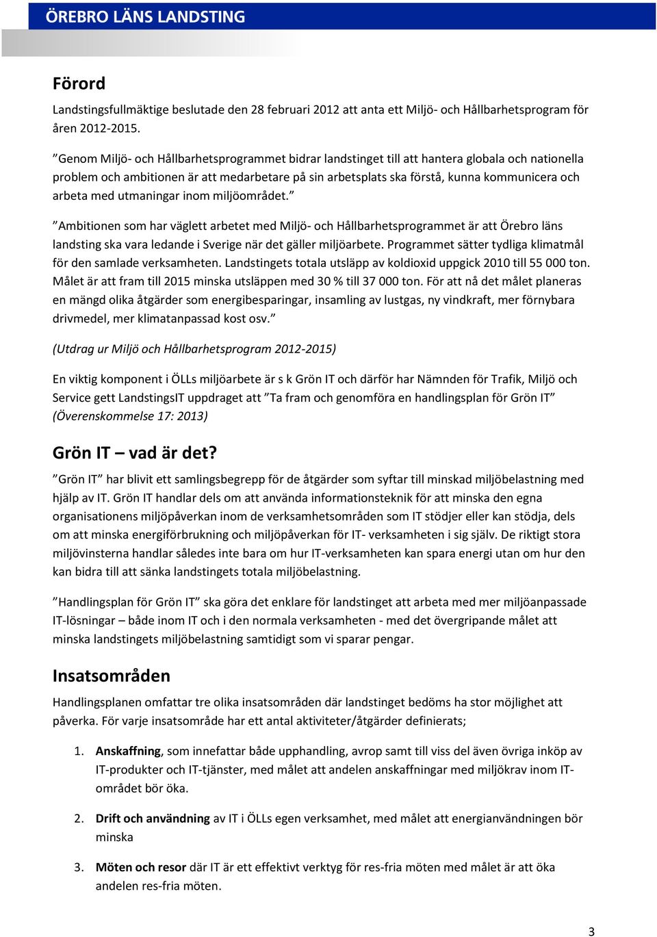 med utmaningar inom miljöområdet. Ambitionen som har väglett arbetet med Miljö- och Hållbarhetsprogrammet är att Örebro läns landsting ska vara ledande i Sverige när det gäller miljöarbete.