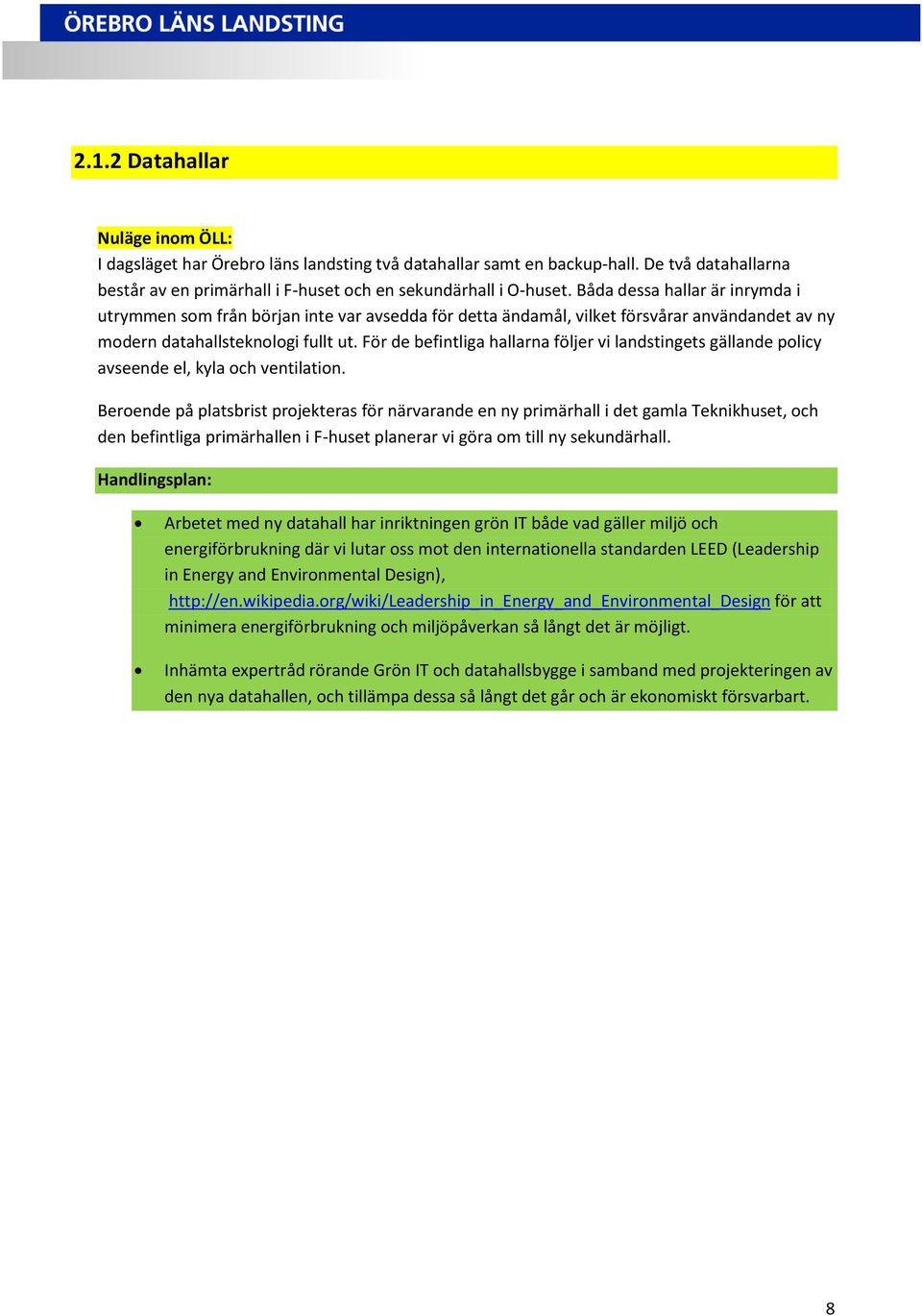 För de befintliga hallarna följer vi landstingets gällande policy avseende el, kyla och ventilation.