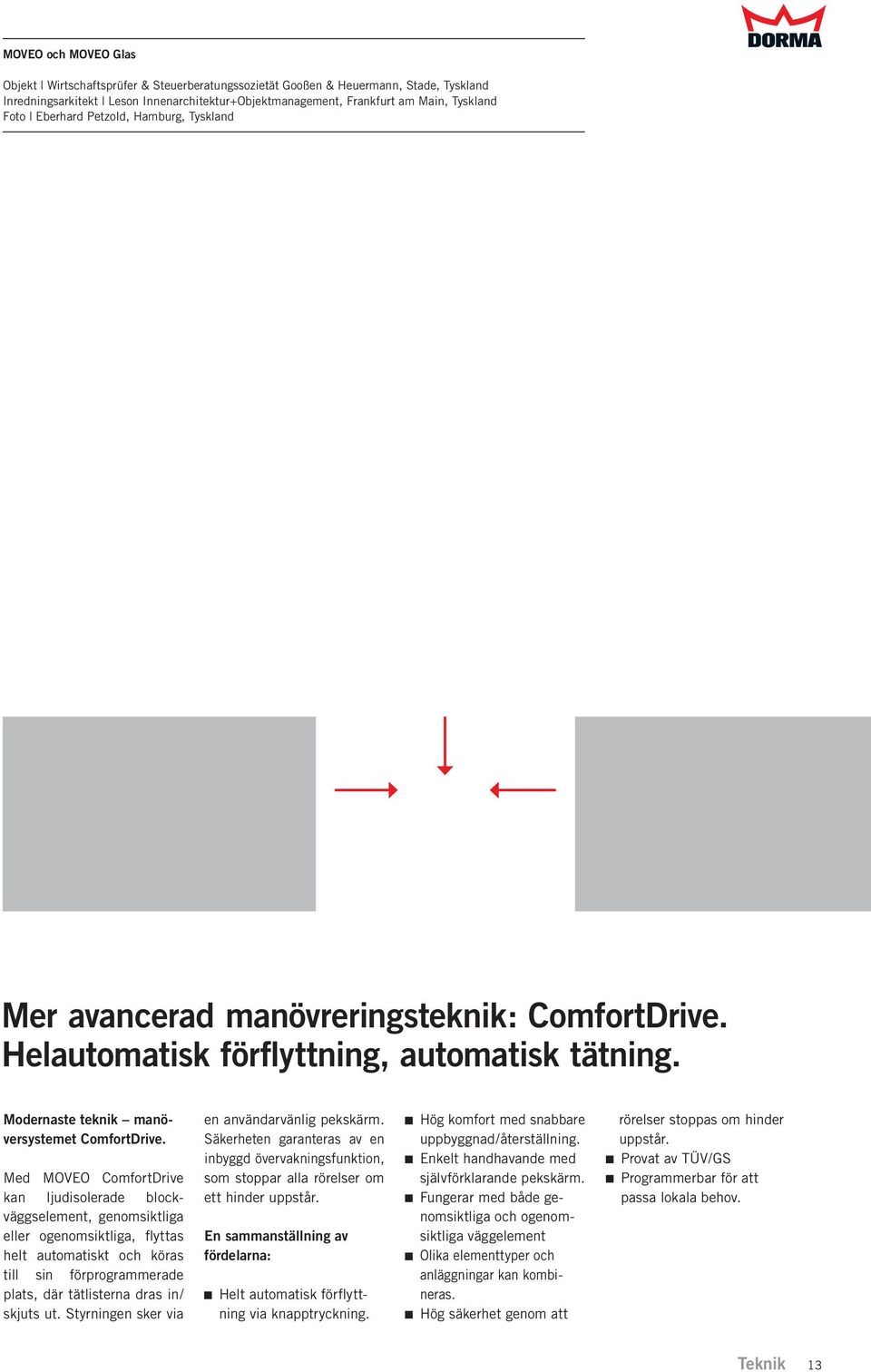 Med MOVEO ComfortDrive kan ljudisolerade blockväggselement, genomsiktliga eller ogenomsiktliga, flyttas helt automatiskt och köras till sin förprogrammerade plats, där tätlisterna dras in/ skjuts ut.