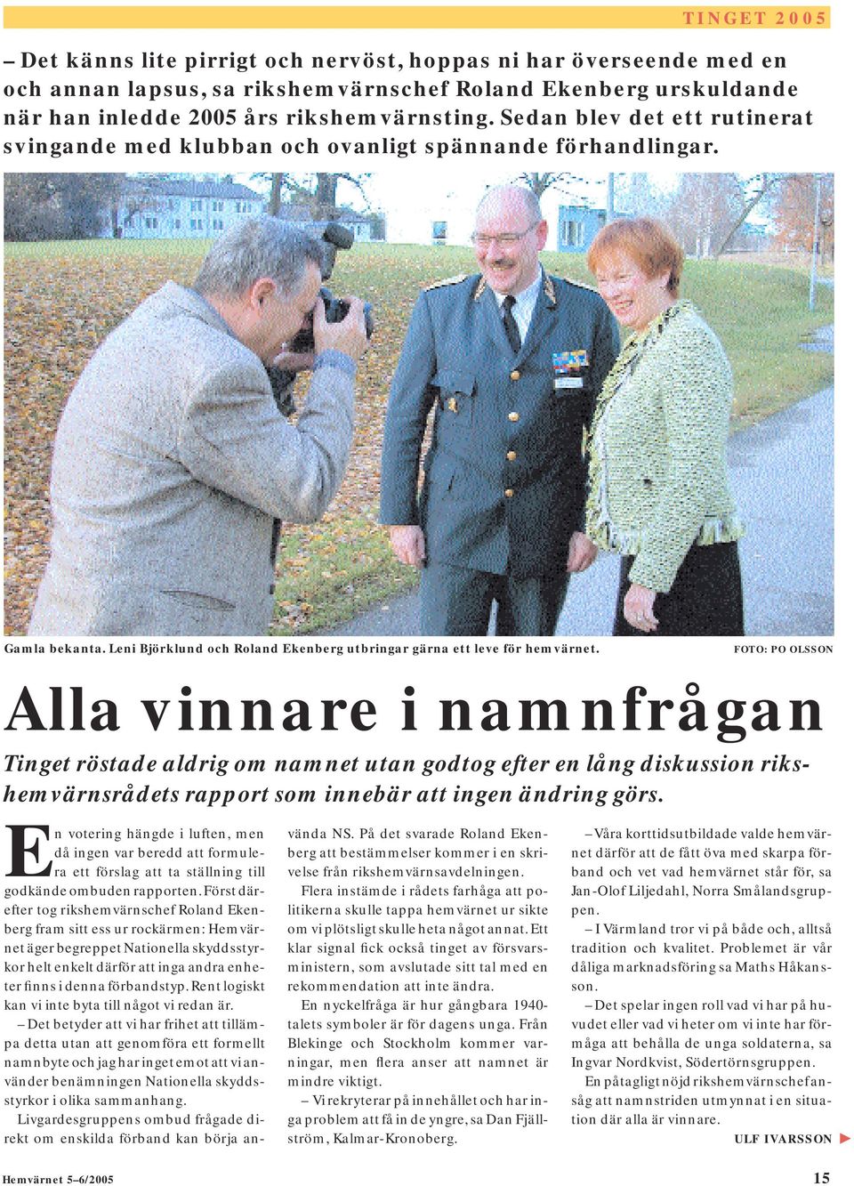 FOTO: PO OLSSON Alla vinnare i namnfrågan Tinget röstade aldrig om namnet utan godtog efter en lång diskussion rikshemvärnsrådets rapport som innebär att ingen ändring görs.